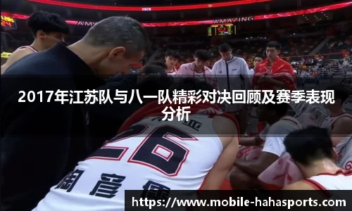 2017年江苏队与八一队精彩对决回顾及赛季表现分析